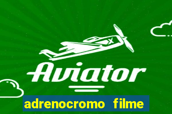 adrenocromo filme completo dublado